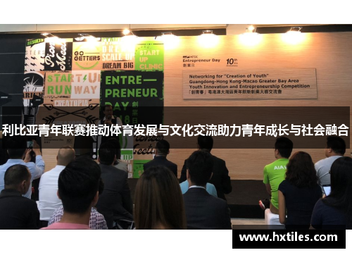 利比亚青年联赛推动体育发展与文化交流助力青年成长与社会融合