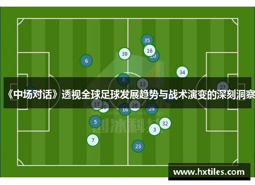 《中场对话》透视全球足球发展趋势与战术演变的深刻洞察