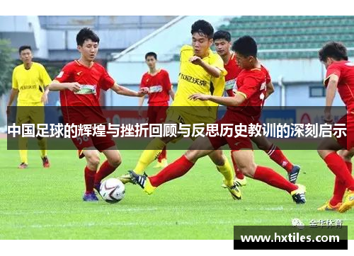 中国足球的辉煌与挫折回顾与反思历史教训的深刻启示