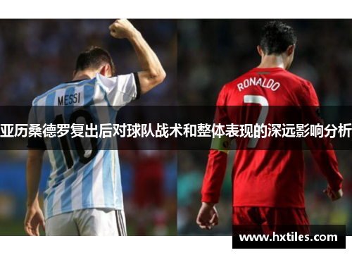 亚历桑德罗复出后对球队战术和整体表现的深远影响分析