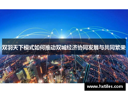 双羽天下模式如何推动双城经济协同发展与共同繁荣