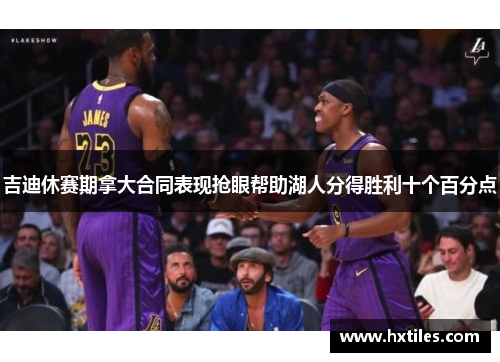 吉迪休赛期拿大合同表现抢眼帮助湖人分得胜利十个百分点