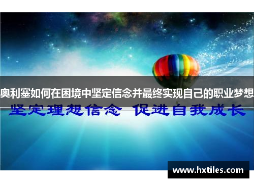 奥利塞如何在困境中坚定信念并最终实现自己的职业梦想 奥利塞如何在困境中坚定信念并最终实现自己的职业梦想