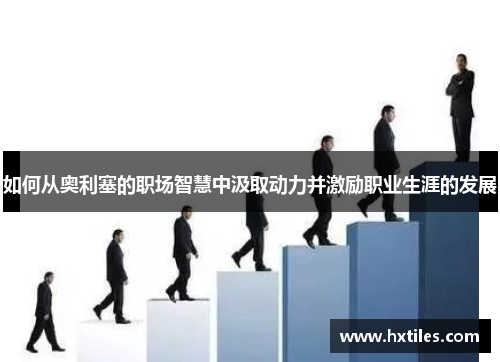 如何从奥利塞的职场智慧中汲取动力并激励职业生涯的发展
