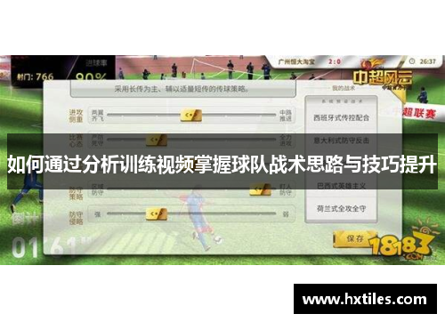 如何通过分析训练视频掌握球队战术思路与技巧提升 如何通过分析训练视频掌握球队战术思路与技巧提升