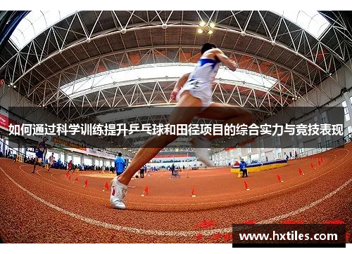 如何通过科学训练提升乒乓球和田径项目的综合实力与竞技表现